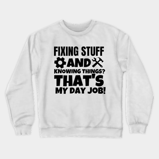 Fixing stuff and knowing things? That's my day job! Crewneck Sweatshirt by mksjr